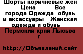 Шорты коричневые жен. › Цена ­ 150 - Все города Одежда, обувь и аксессуары » Женская одежда и обувь   . Пермский край,Лысьва г.